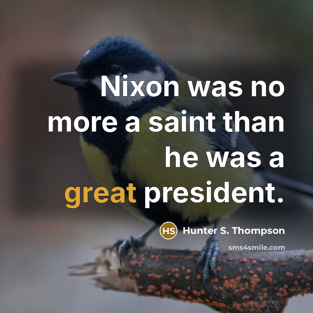“Nixon was no more a saint than he was a great president.” quote by Hunter S. Thompson
