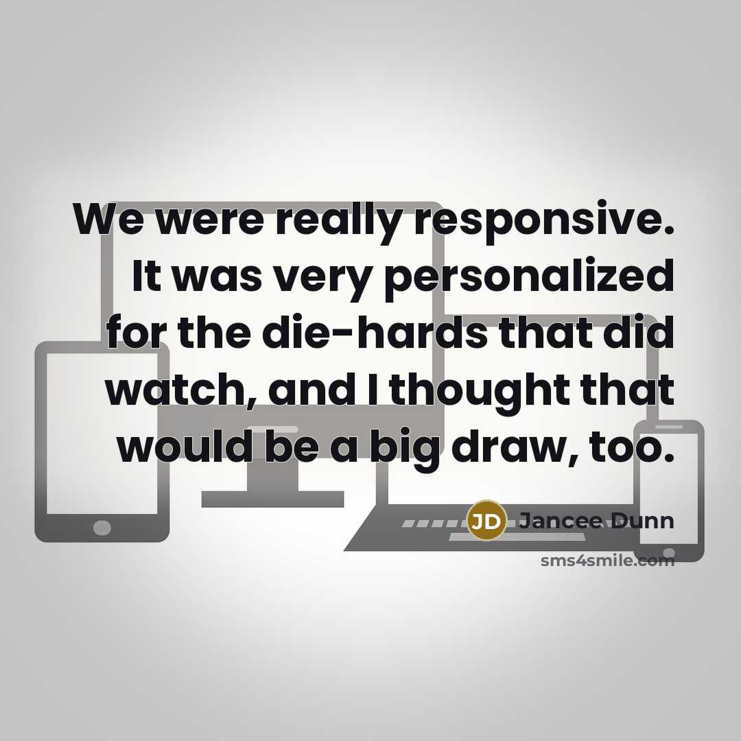 “We were really responsive. It was very personalized for the die-hards that did watch, and I thought that would be a big draw, too.” quote by Jancee Dunn