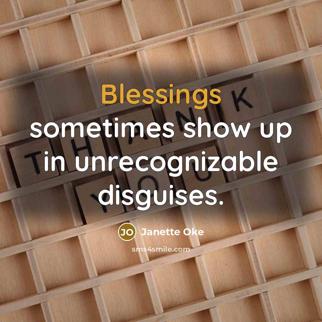 “Blessings sometimes show up in unrecognizable disguises.” quote by Janette Oke