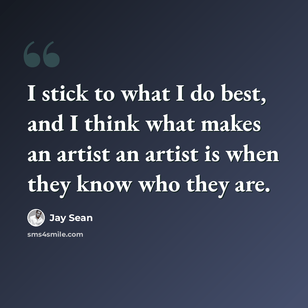 “I stick to what I do best, and I think what makes an artist an artist is when they know who they are.” quote by Jay Sean