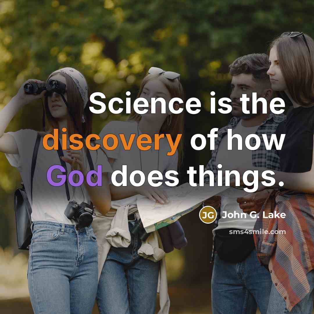 “Science is the discovery of how God does things.” quote by John G. Lake