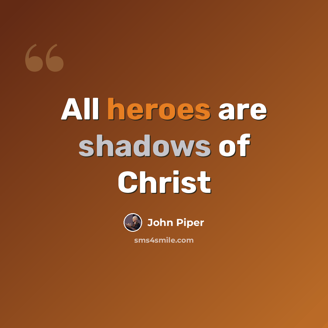 “All heroes are shadows of Christ” quote by John Piper