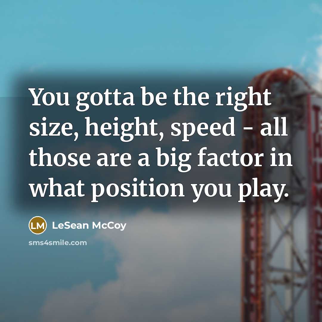 “You gotta be the right size, height, speed - all those are a big factor in what position you play.” quote by LeSean McCoy