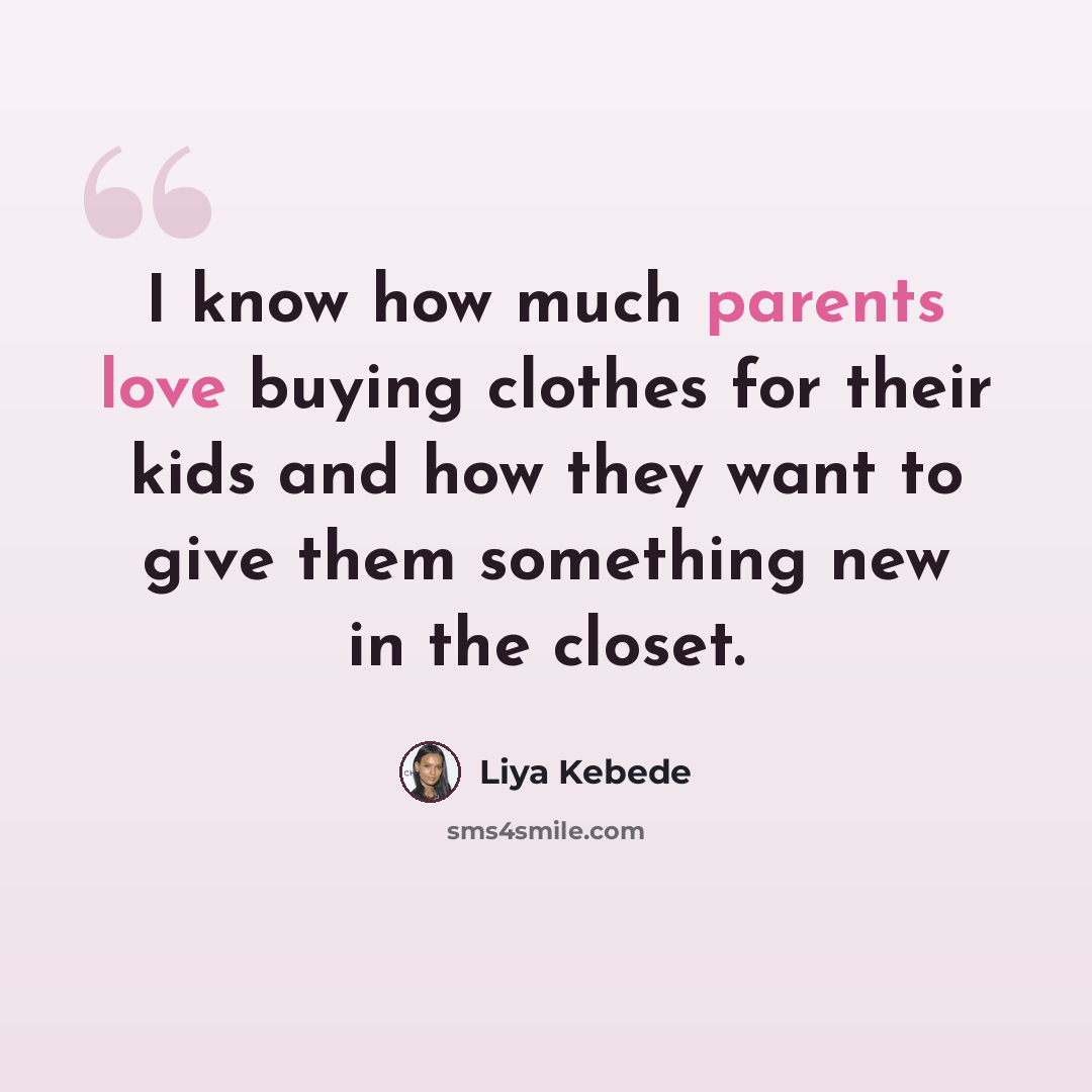 “I know how much parents love buying clothes for their kids and how they want to give them something new in the closet.” quote by Liya Kebede