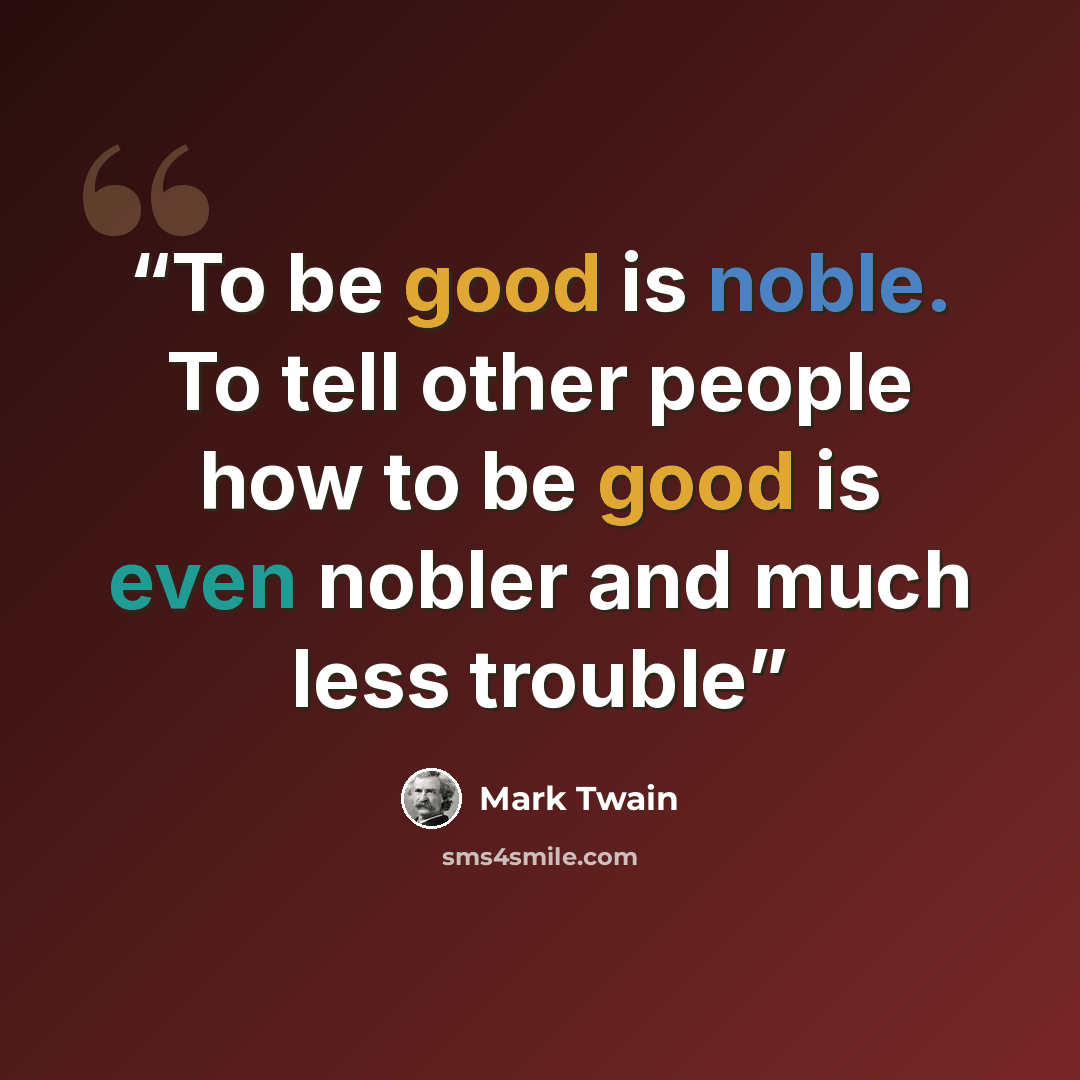 “To be good is noble. To tell other people how to be good is even nobler and much less trouble” quote by Mark Twain