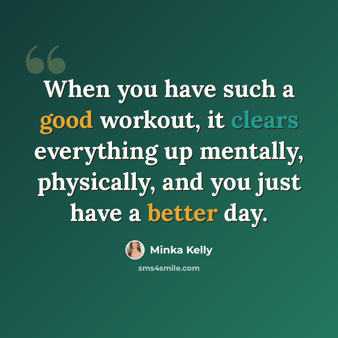 “When you have such a good workout, it clears everything up mentally, physically, and you just have a better day.” quote by Minka Kelly