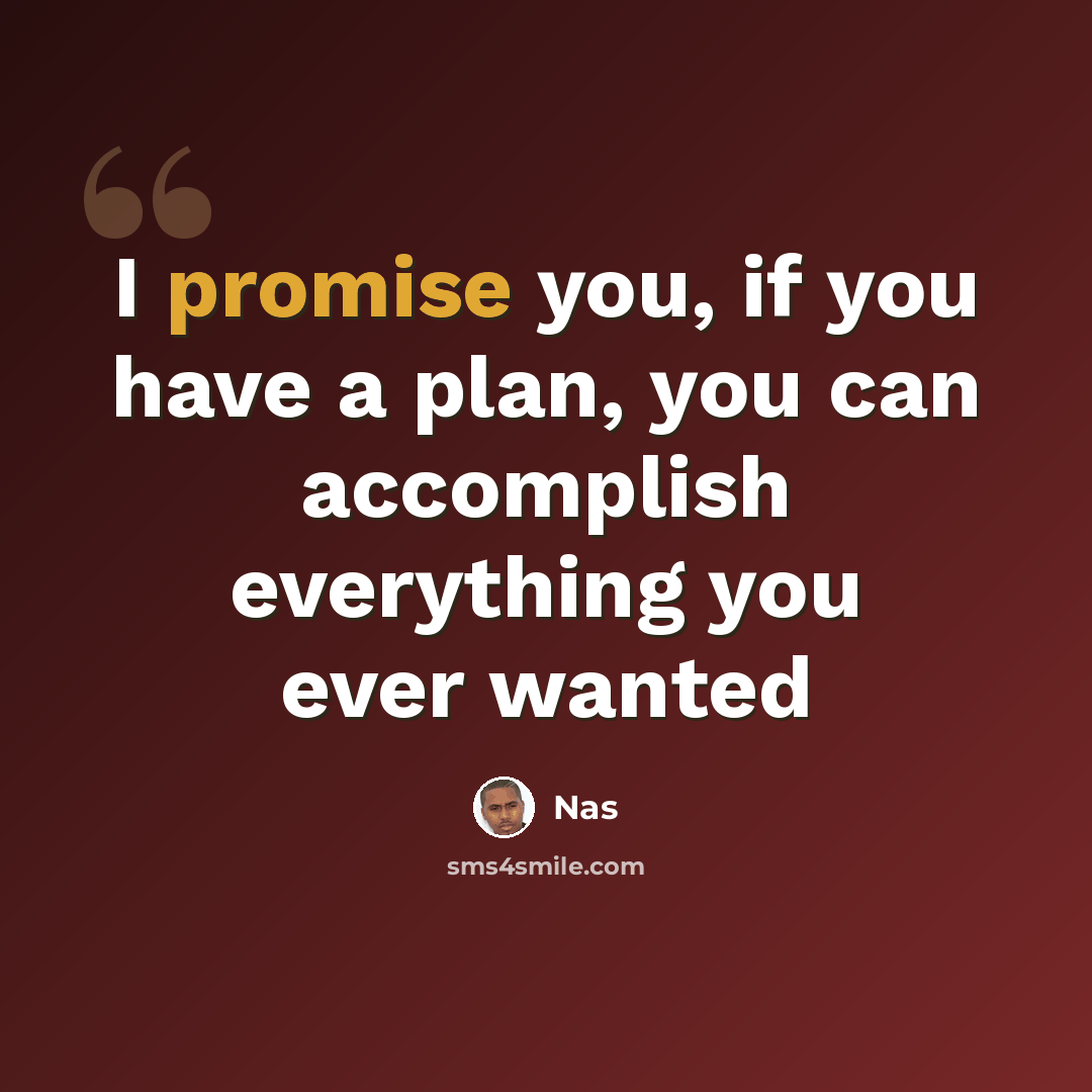 “I promise you, if you have a plan, you can accomplish everything you ever wanted” quote by Nas