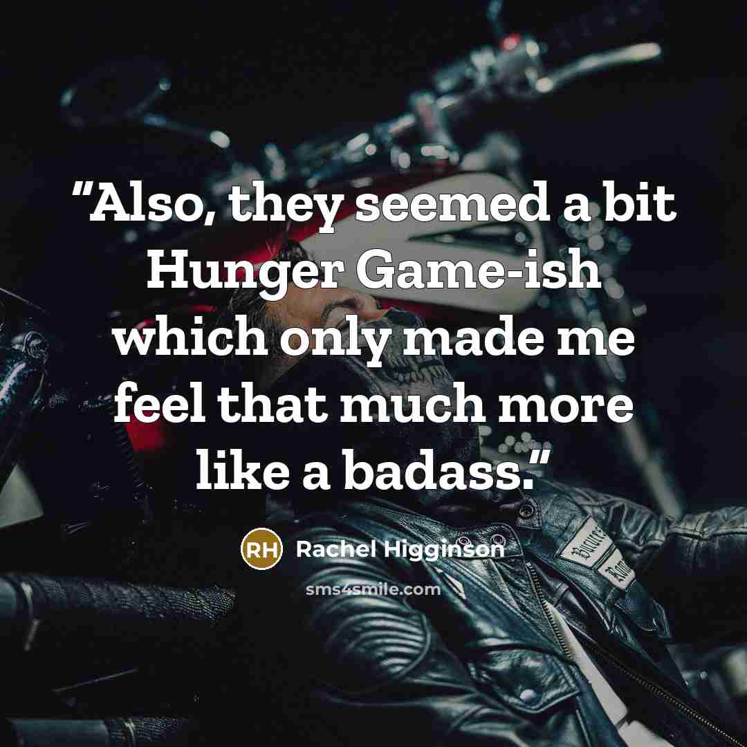 “Also, they seemed a bit Hunger Game-ish which only made me feel that much more like a badass.” quote by Rachel Higginson
