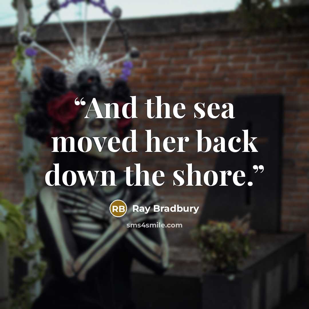 “And the sea moved her back down the shore.” quote by Ray Bradbury