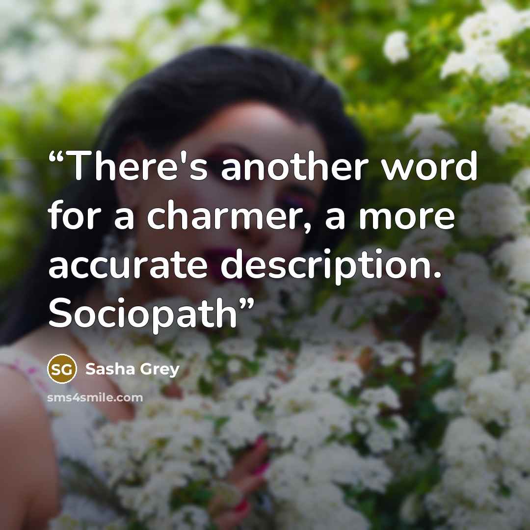 “There's another word for a charmer, a more accurate description. Sociopath” quote by Sasha Grey