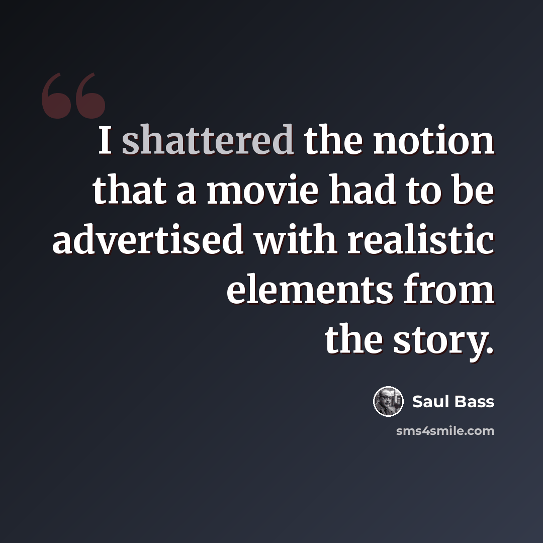 “I shattered the notion that a movie had to be advertised with realistic elements from the story.” quote by Saul Bass