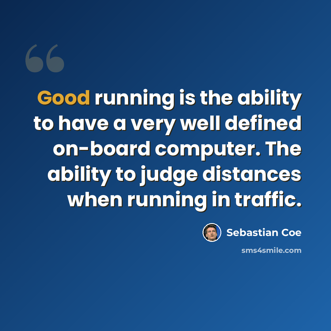 “Good running is the ability to have a very well defined on-board computer. The ability to judge distances when running in traffic.” quote by Sebastian Coe