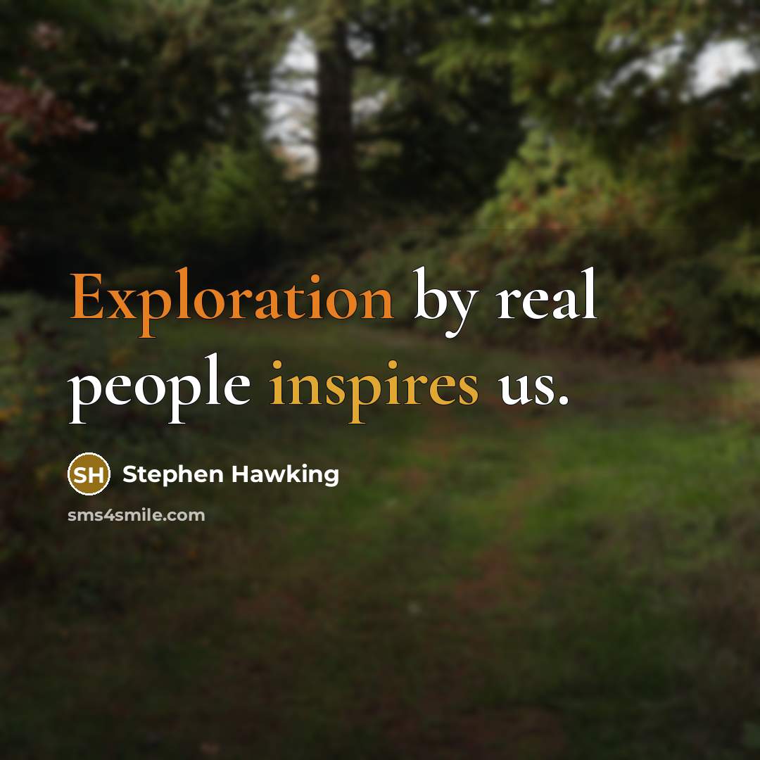“Exploration by real people inspires us.” quote by Stephen Hawking