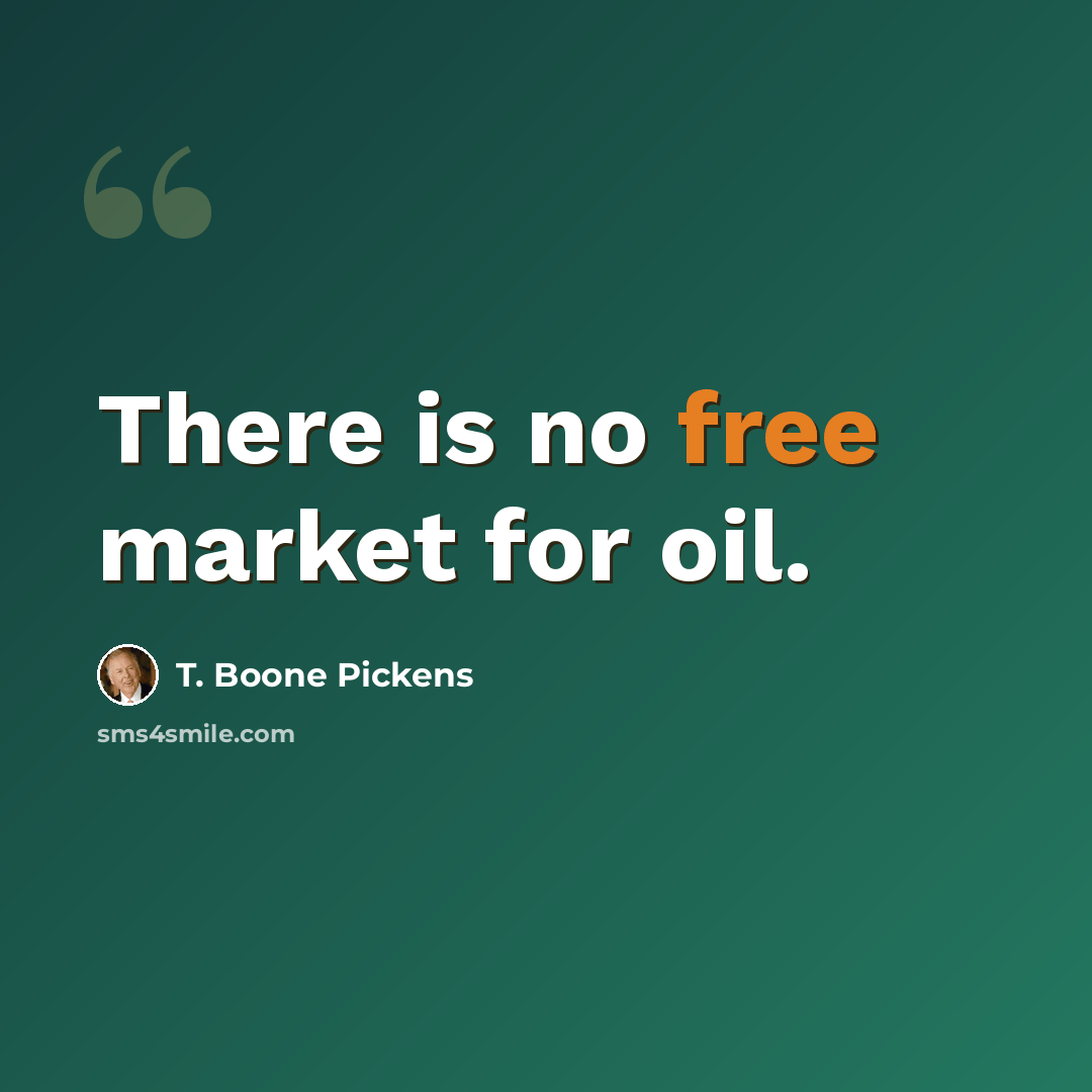 “There is no free market for oil.” quote by T. Boone Pickens