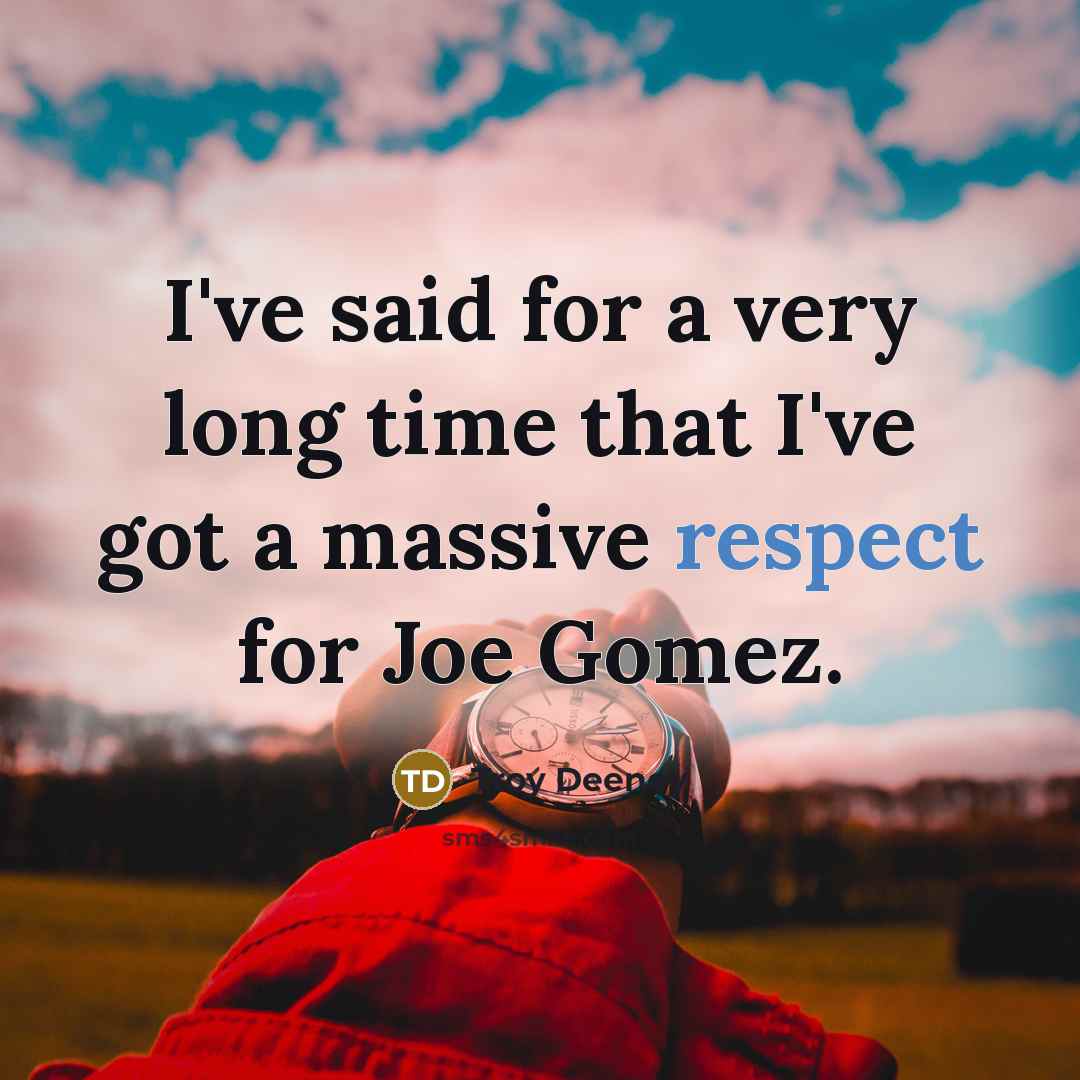 “I've said for a very long time that I've got a massive respect for Joe Gomez.” quote by Troy Deeney