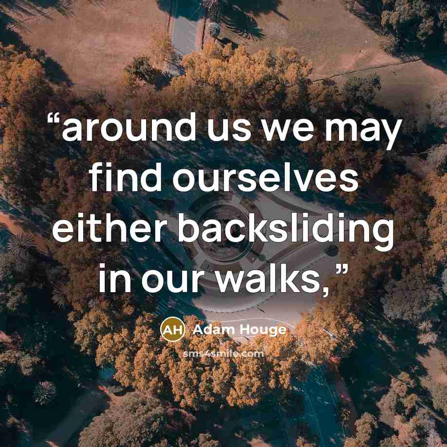 “around us we may find ourselves either backsliding in our walks,” quote by Adam Houge