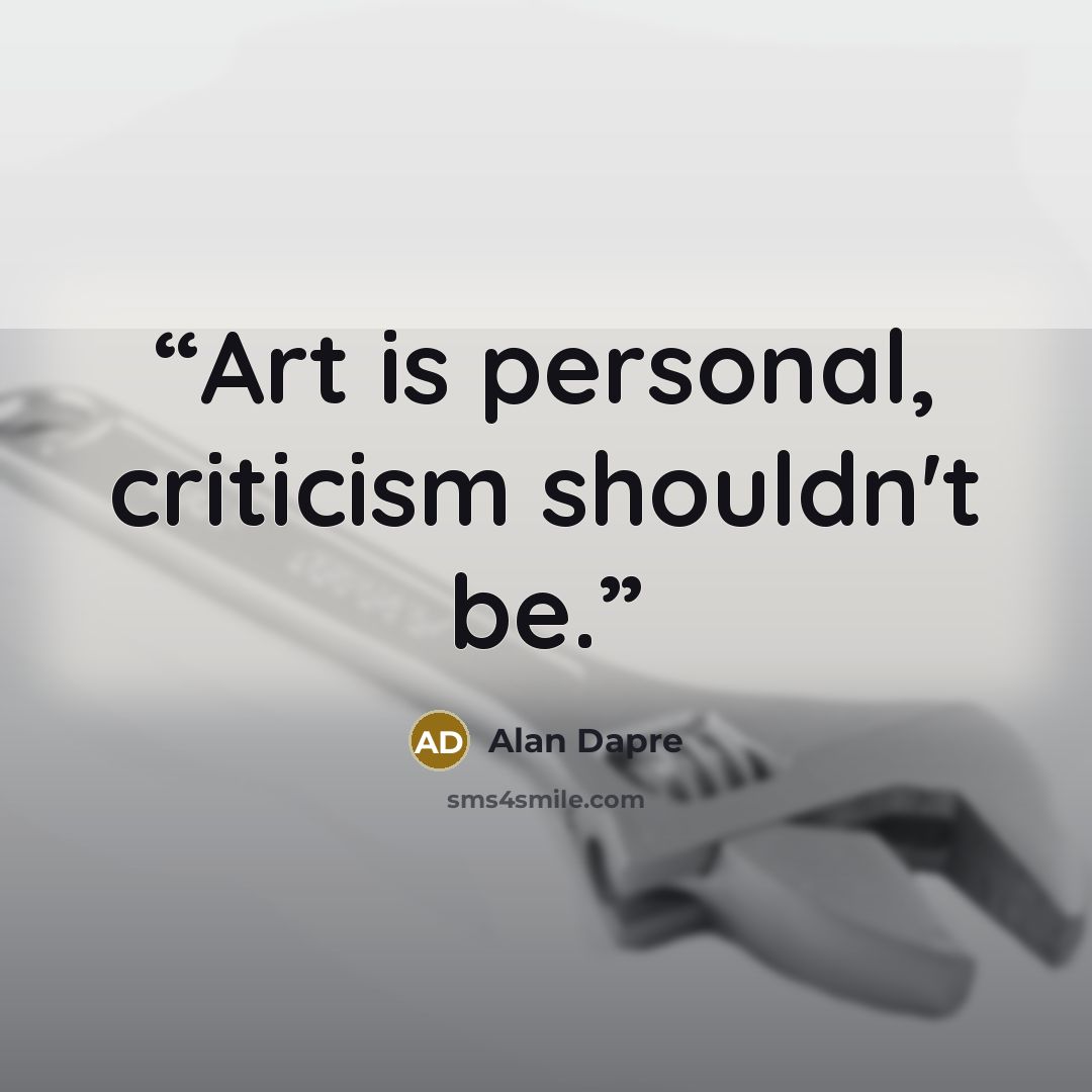 “Art is personal, criticism shouldn't be.” quote by Alan Dapre