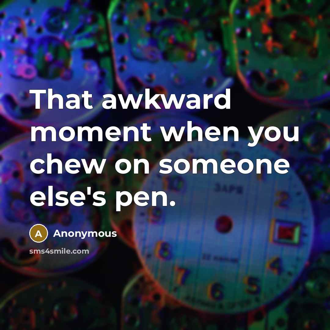 “That awkward moment when you chew on someone else's pen.” quote by Anonymous