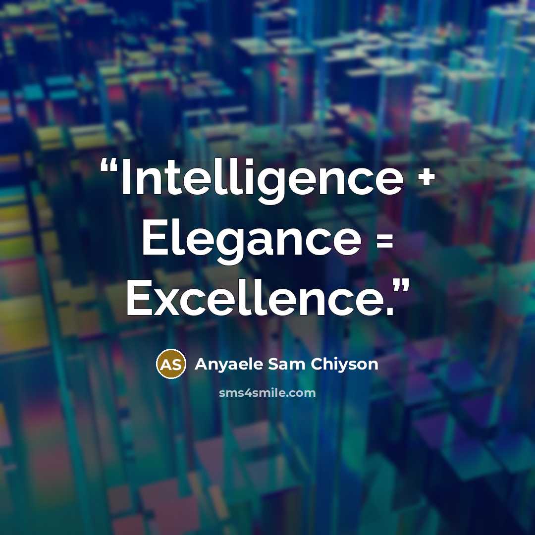 “Intelligence + Elegance = Excellence.” quote by Anyaele Sam Chiyson