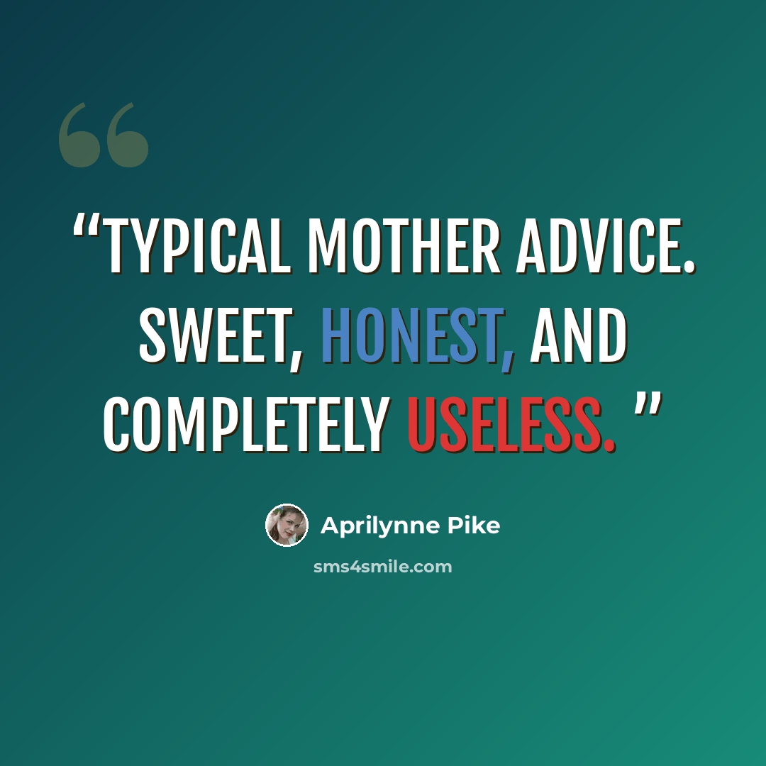 “Typical mother advice. Sweet, honest, and completely useless.” quote by Aprilynne Pike