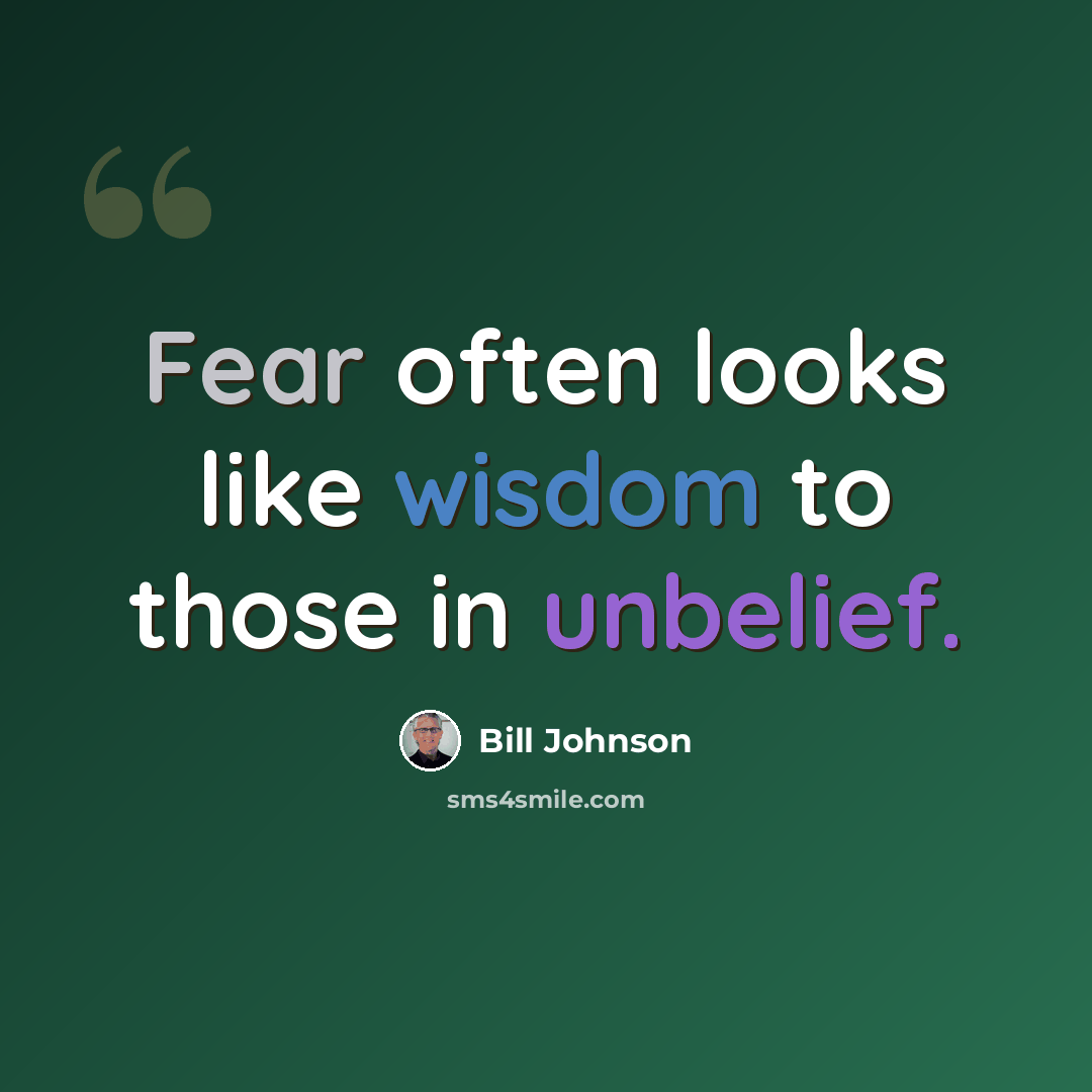 “Fear often looks like wisdom to those in unbelief.” quote by Bill Johnson