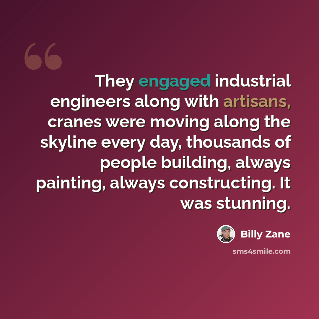 “They engaged industrial engineers along with artisans, cranes were moving along the skyline every day, thousands of people building, always painting, always constructing. It was stunning.” quote by Billy Zane