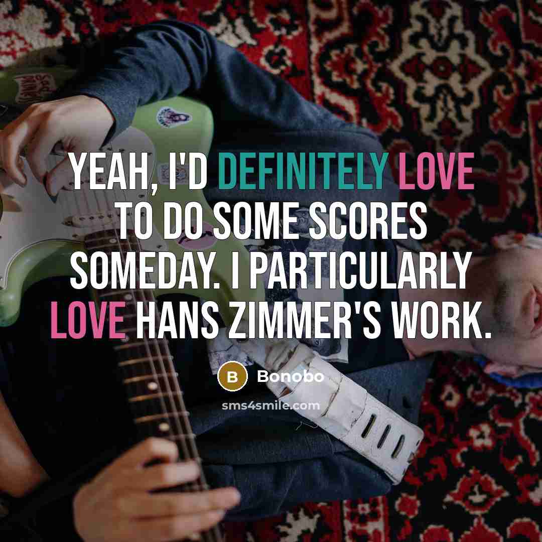 “Yeah, I'd definitely love to do some scores someday. I particularly love Hans Zimmer's work.” quote by Bonobo