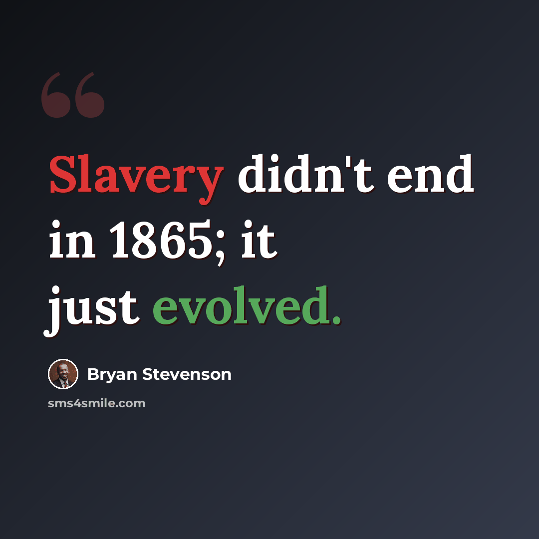 “Slavery didn't end in 1865; it just evolved.” quote by Bryan Stevenson