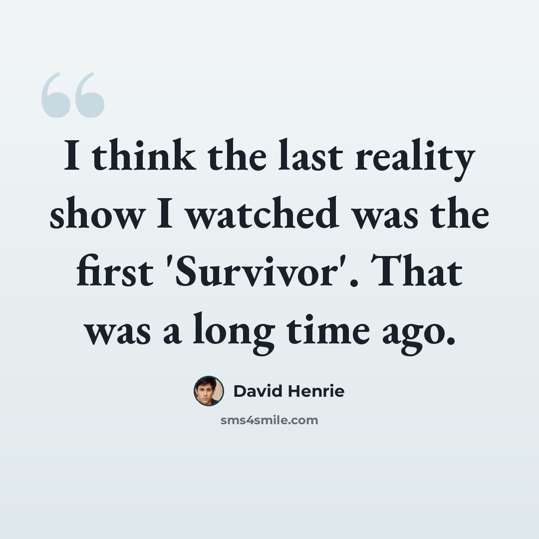“I think the last reality show I watched was the first 'Survivor'. That was a long time ago.” quote by David Henrie