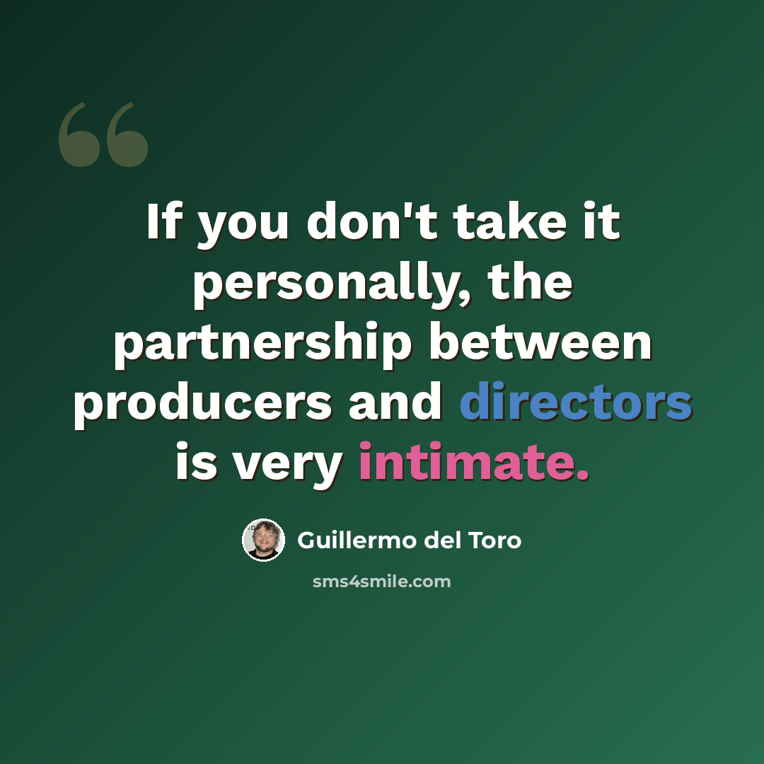 “If you don't take it personally, the partnership between producers and directors is very intimate.” quote by Guillermo del Toro