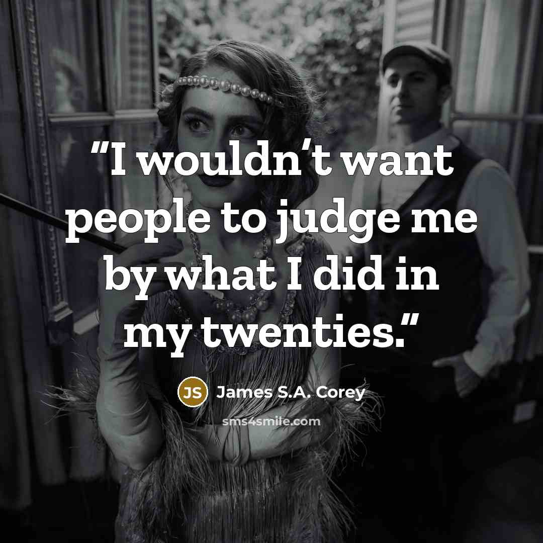 “I wouldn’t want people to judge me by what I did in my twenties.” quote by James S.A. Corey