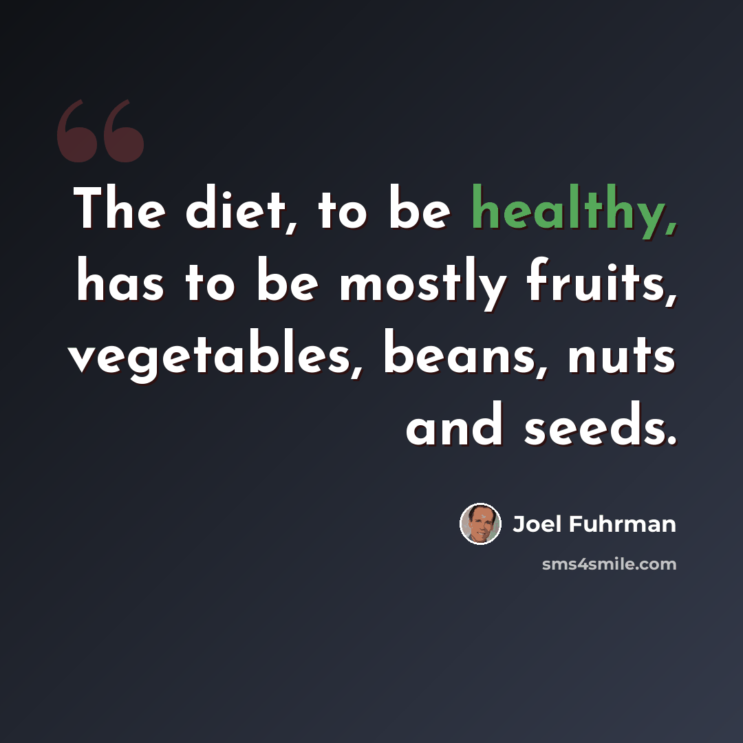 “The diet, to be healthy, has to be mostly fruits, vegetables, beans, nuts and seeds.” quote by Joel Fuhrman