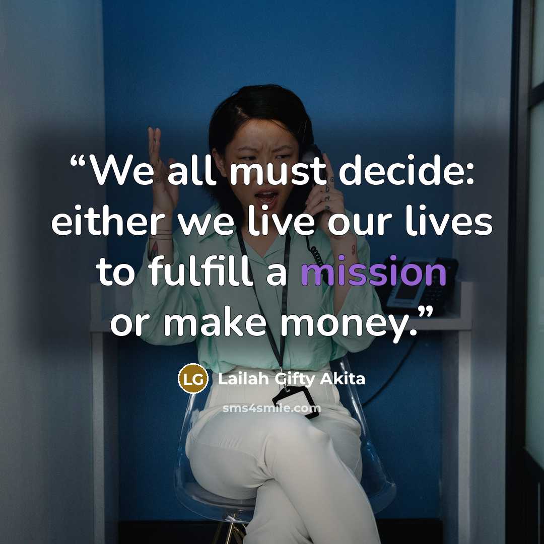 “We all must decide: either we live our lives to fulfill a mission or make money.” quote by Lailah Gifty Akita
