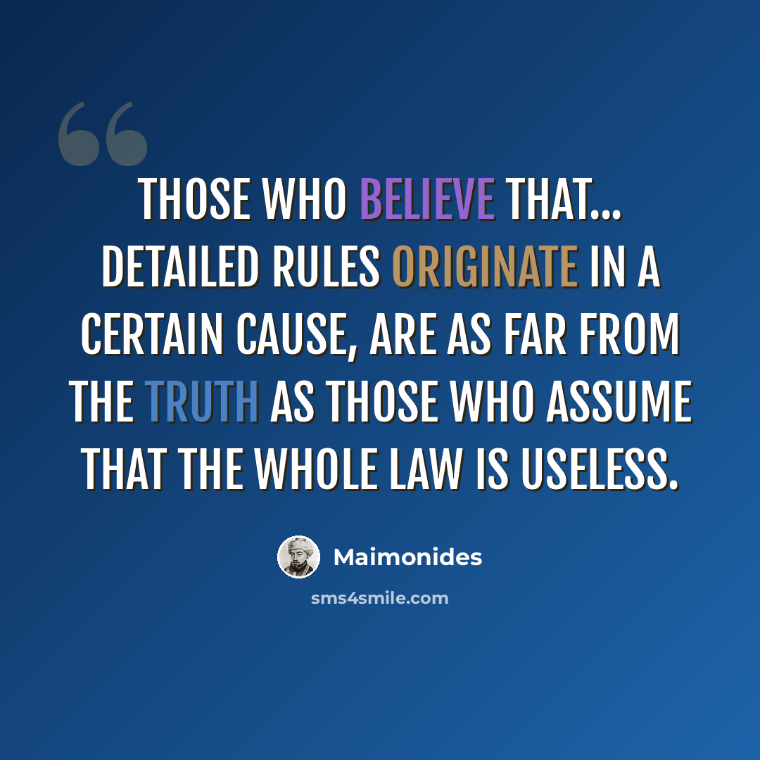 “Those who believe that... detailed rules originate in a certain cause, are as far from the truth as those who assume that the whole law is useless.” quote by Maimonides