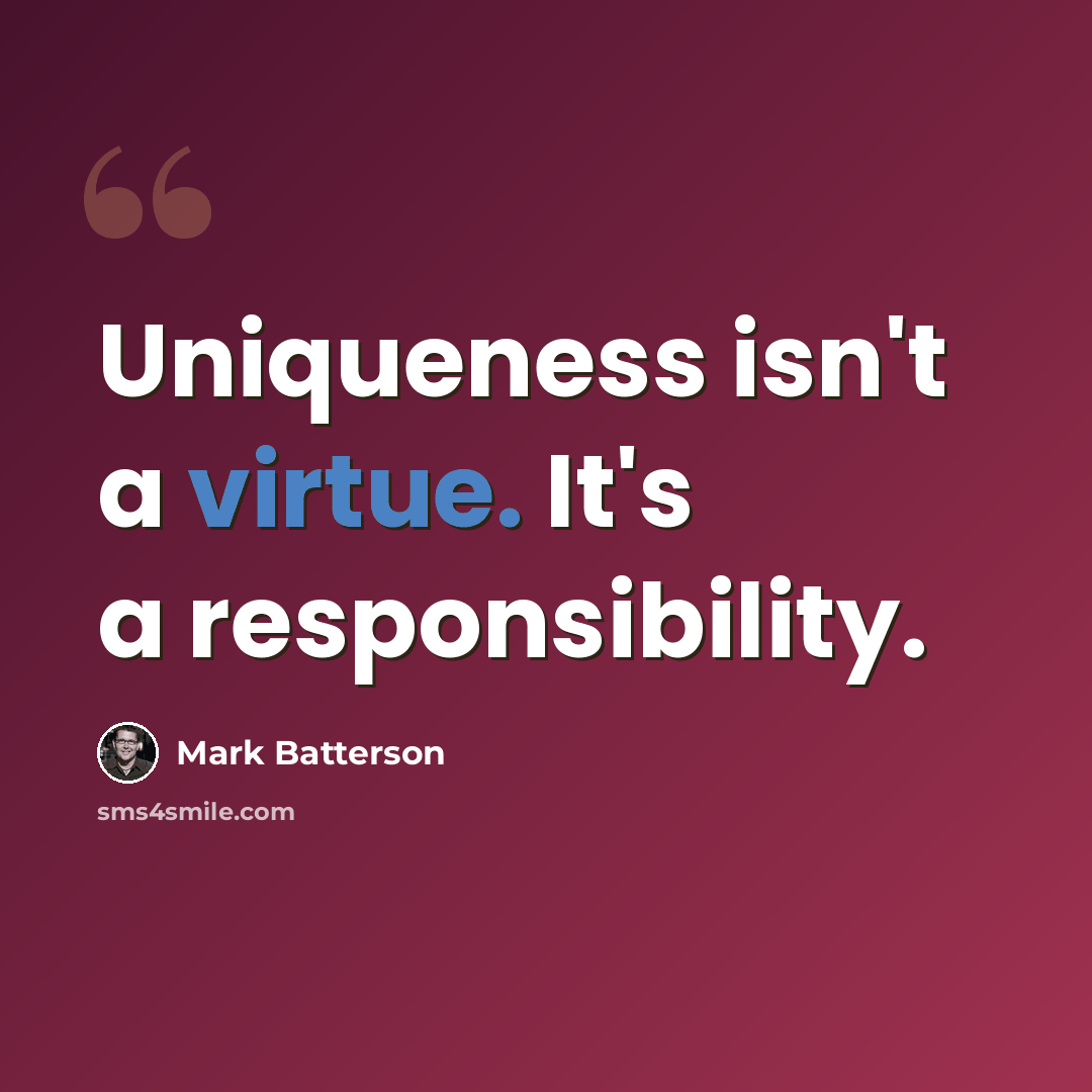 “Uniqueness isn't a virtue. It's a responsibility.” quote by Mark Batterson