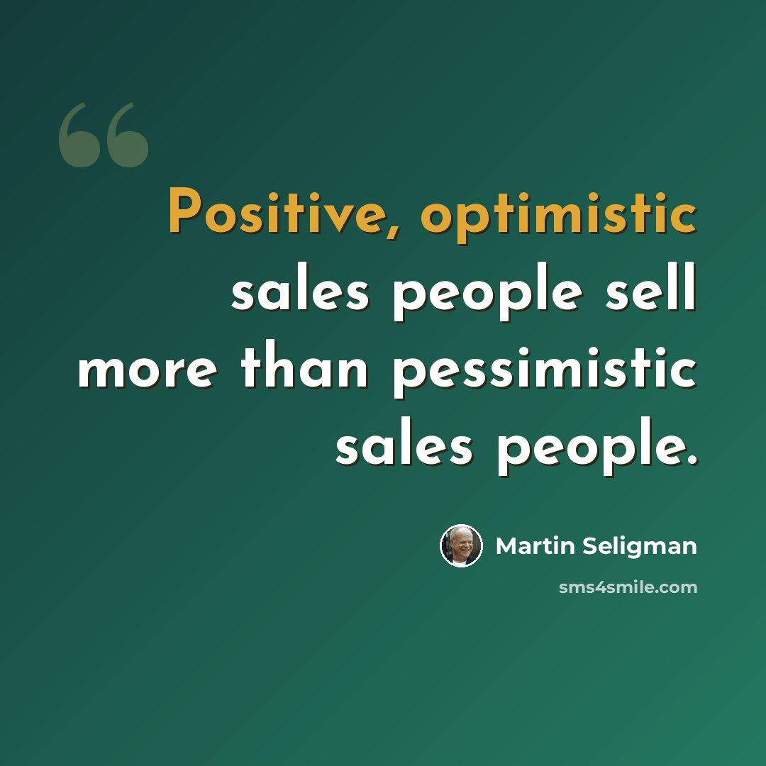 “Positive, optimistic sales people sell more than pessimistic sales people.” quote by Martin Seligman