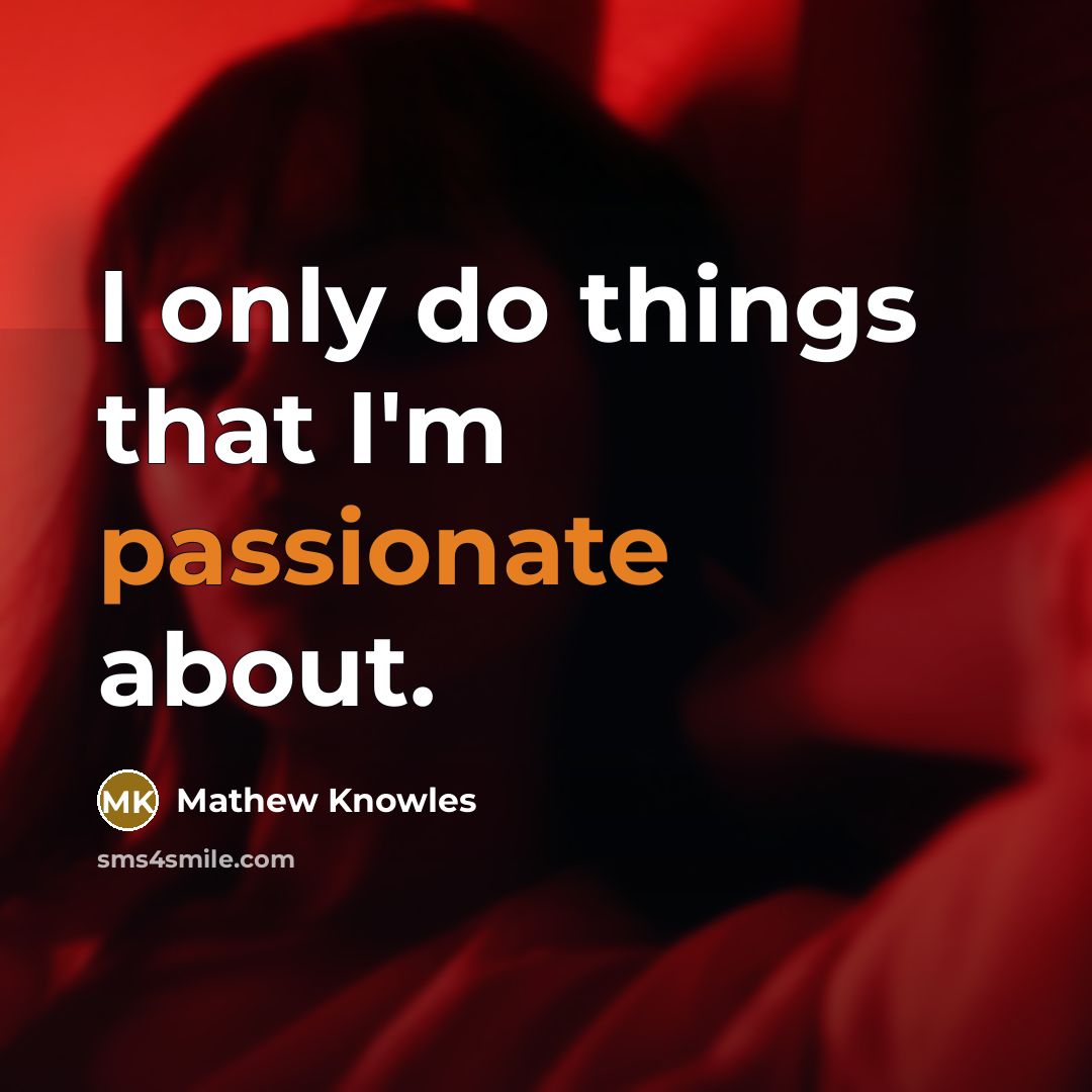 “I only do things that I'm passionate about.” quote by Mathew Knowles