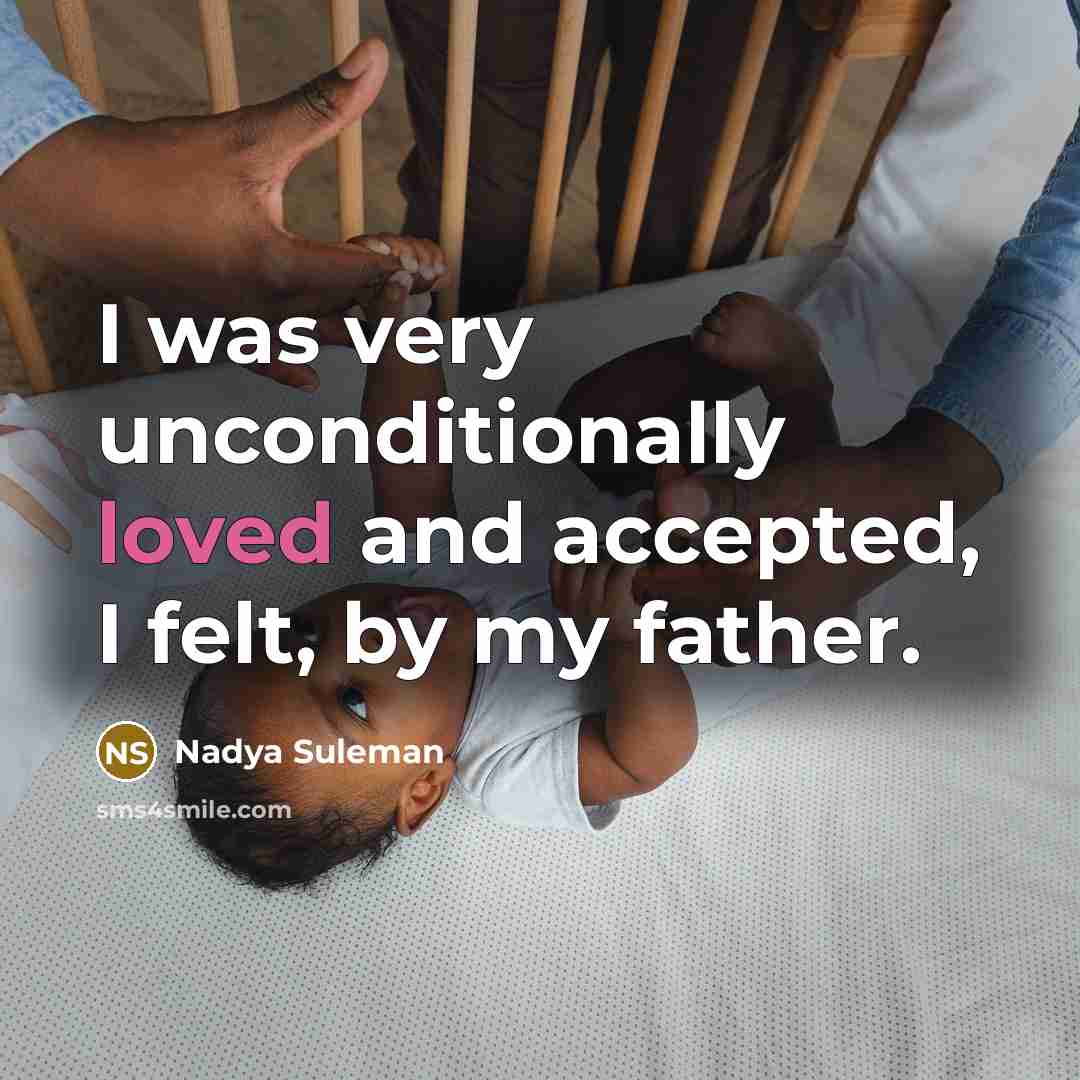 “I was very unconditionally loved and accepted, I felt, by my father.” quote by Nadya Suleman