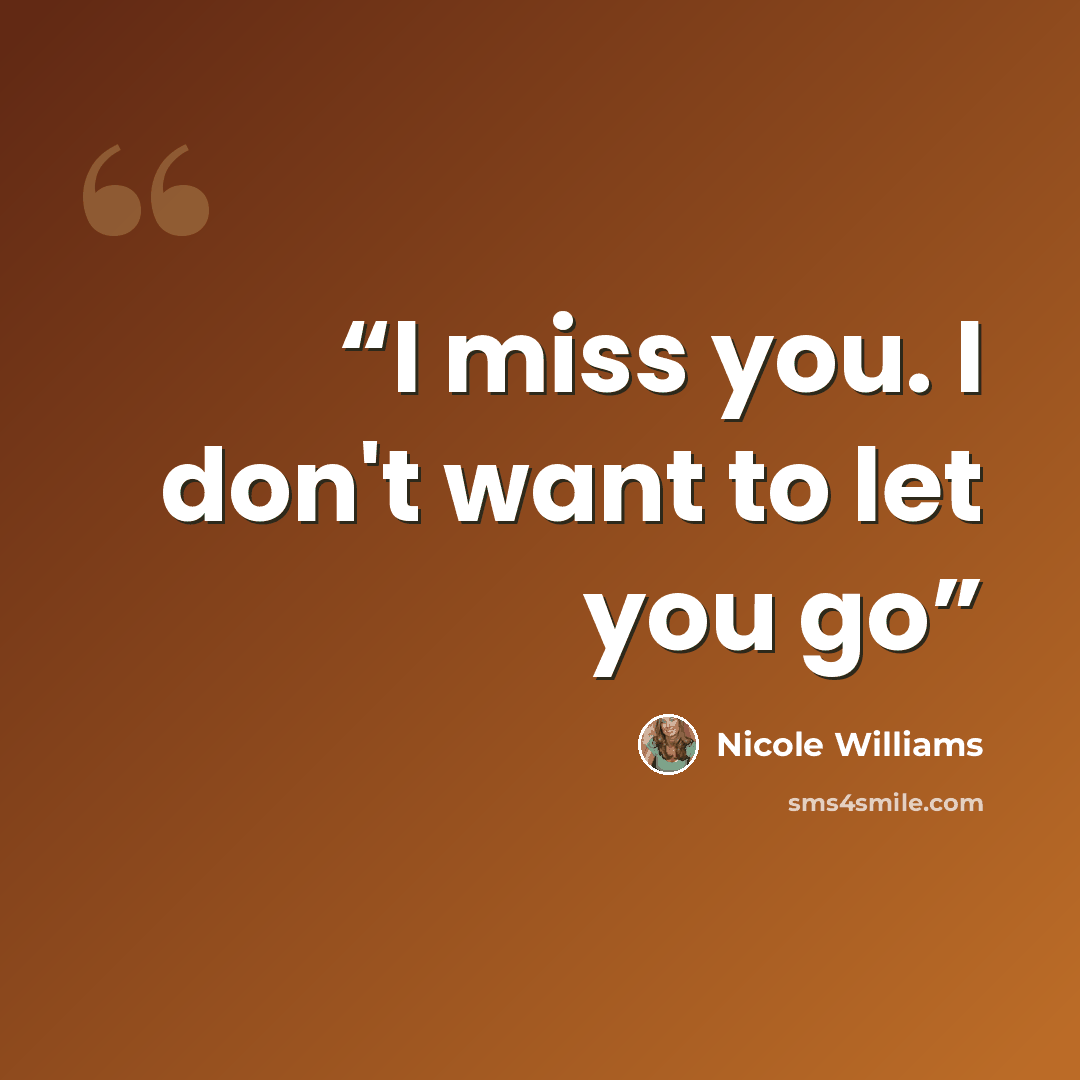 “I miss you. I don't want to let you go” quote by Nicole Williams