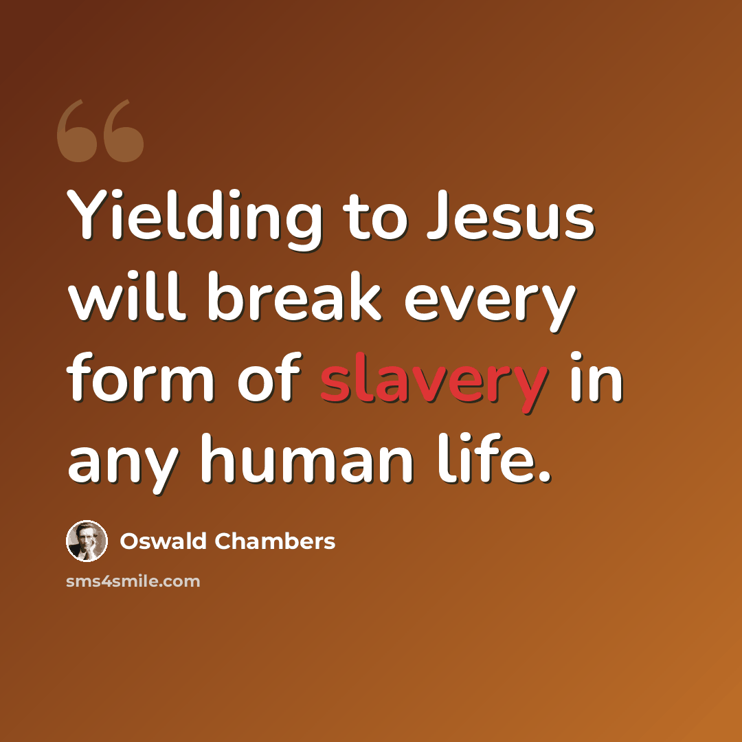 “Yielding to Jesus will break every form of slavery in any human life.” quote by Oswald Chambers