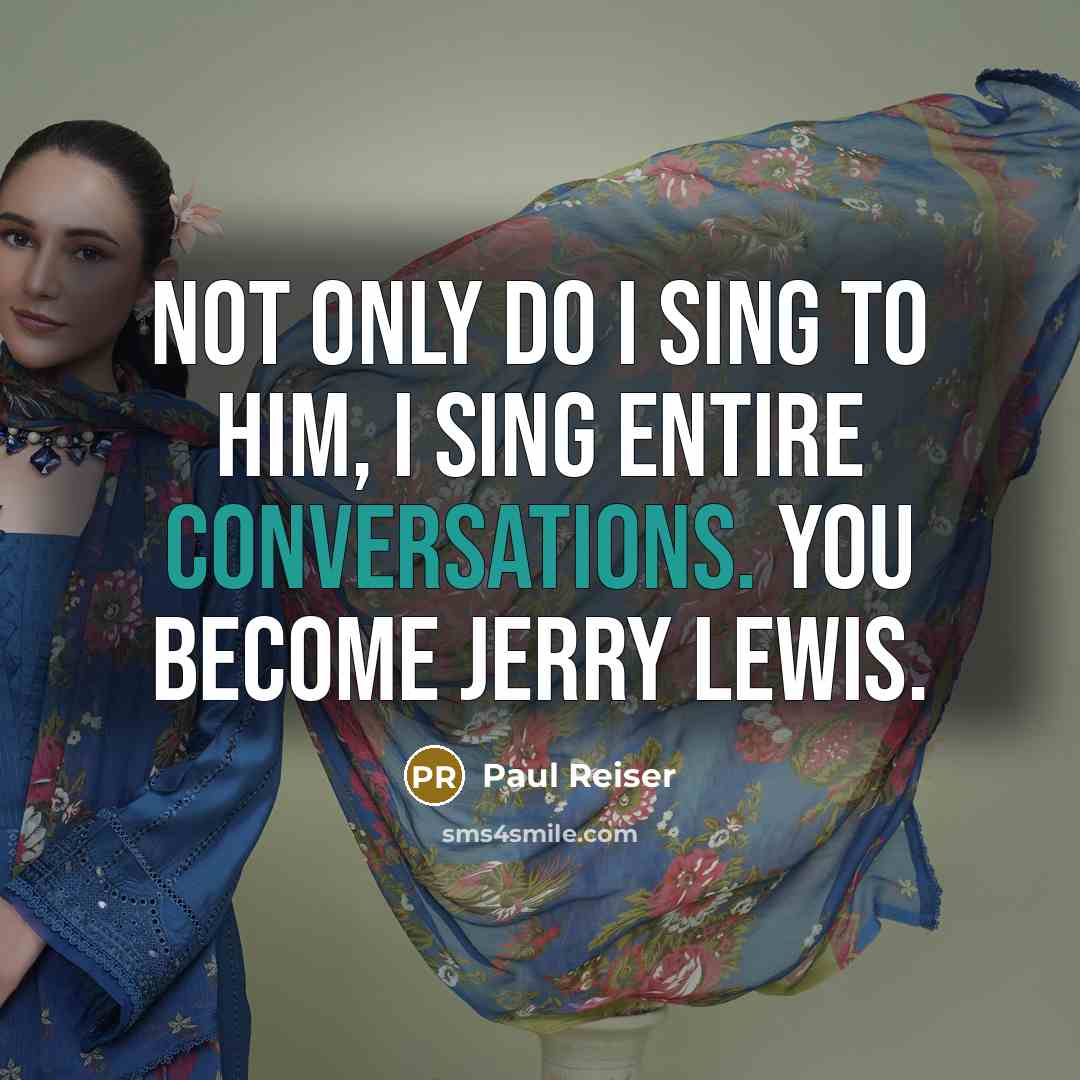 “Not only do I sing to him, I sing entire conversations. You become Jerry Lewis.” quote by Paul Reiser