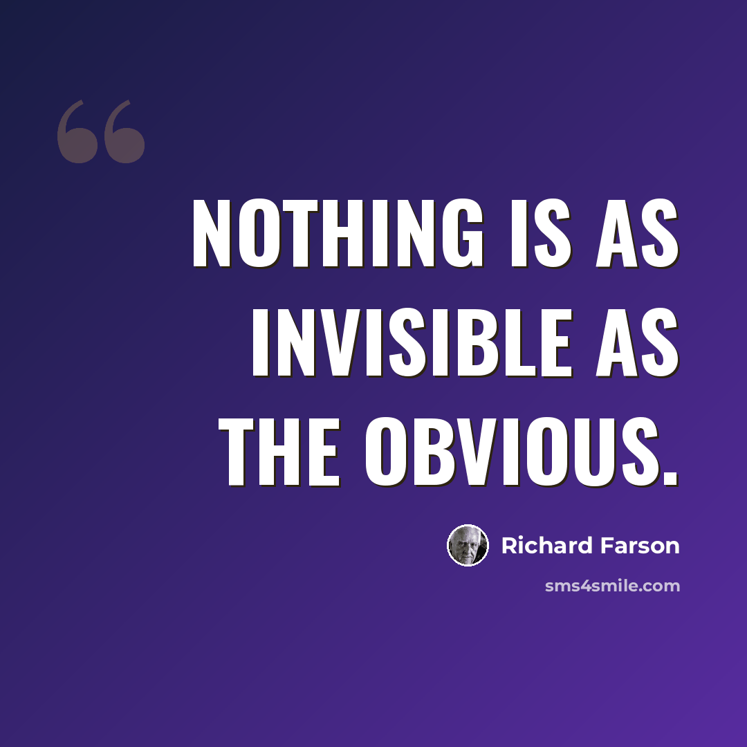 “Nothing is as invisible as the obvious.” quote by Richard Farson
