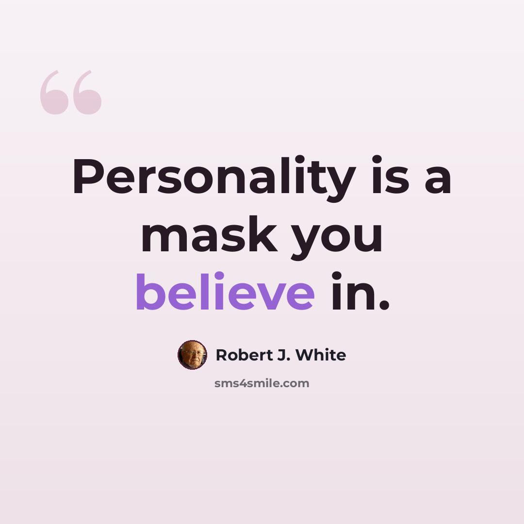 “Personality is a mask you believe in.” quote by Robert J. White
