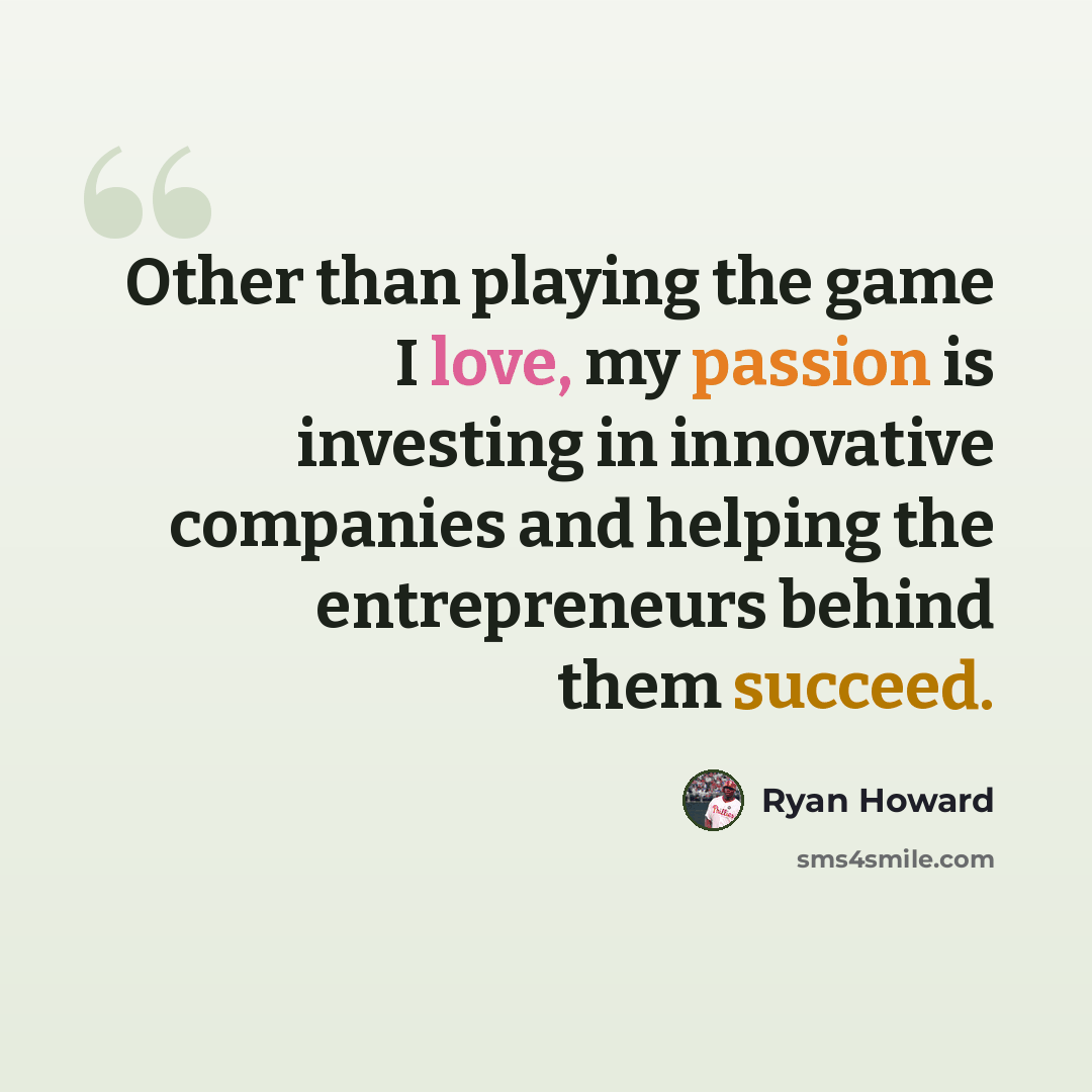 “Other than playing the game I love, my passion is investing in innovative companies and helping the entrepreneurs behind them succeed.” quote by Ryan Howard