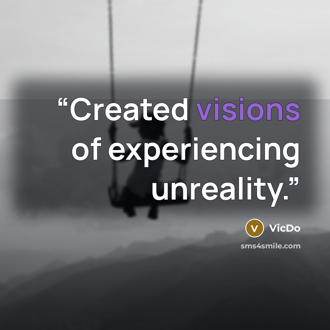 “Created visions of experiencing unreality.” quote by VicDo
