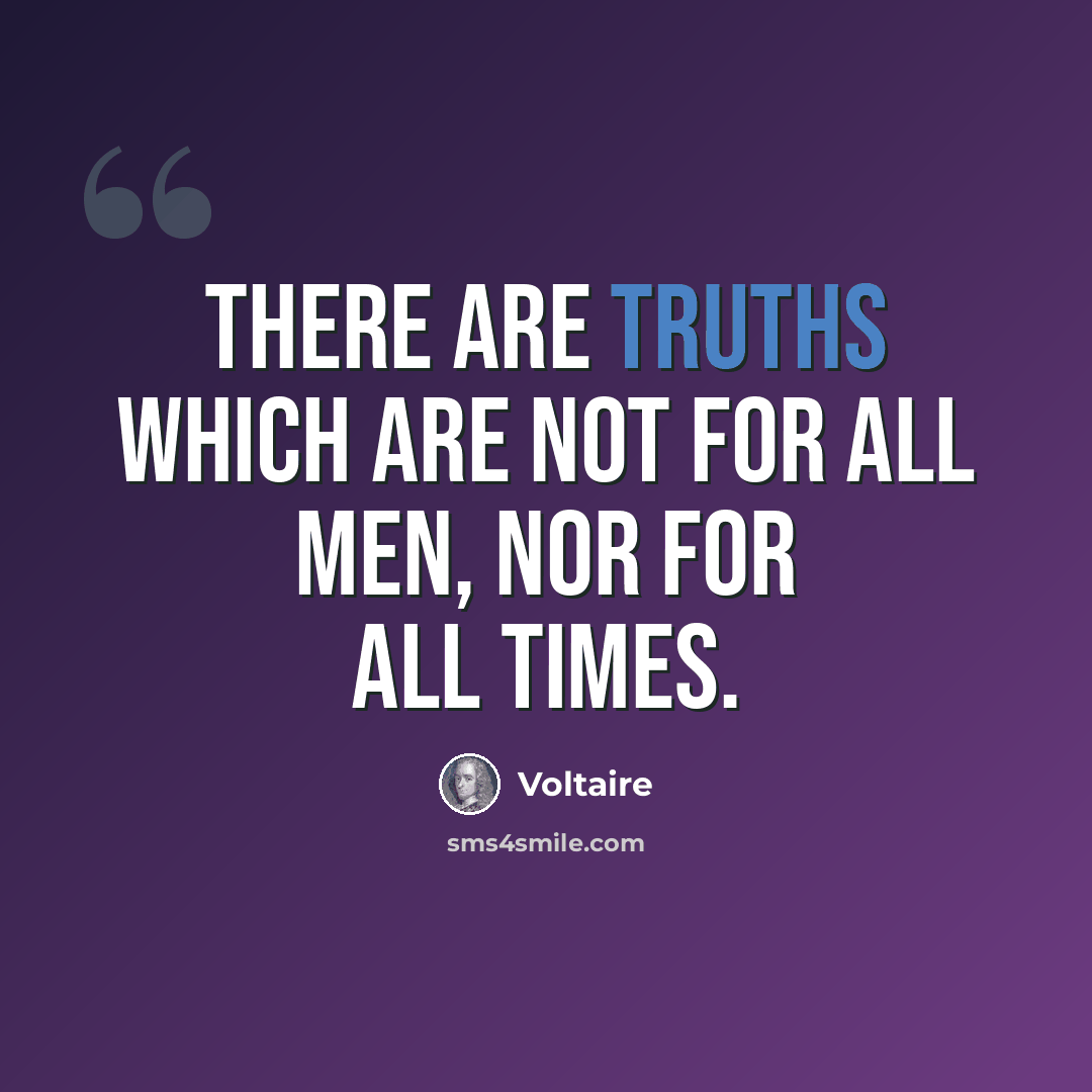 “There are truths which are not for all men, nor for all times.” quote by Voltaire