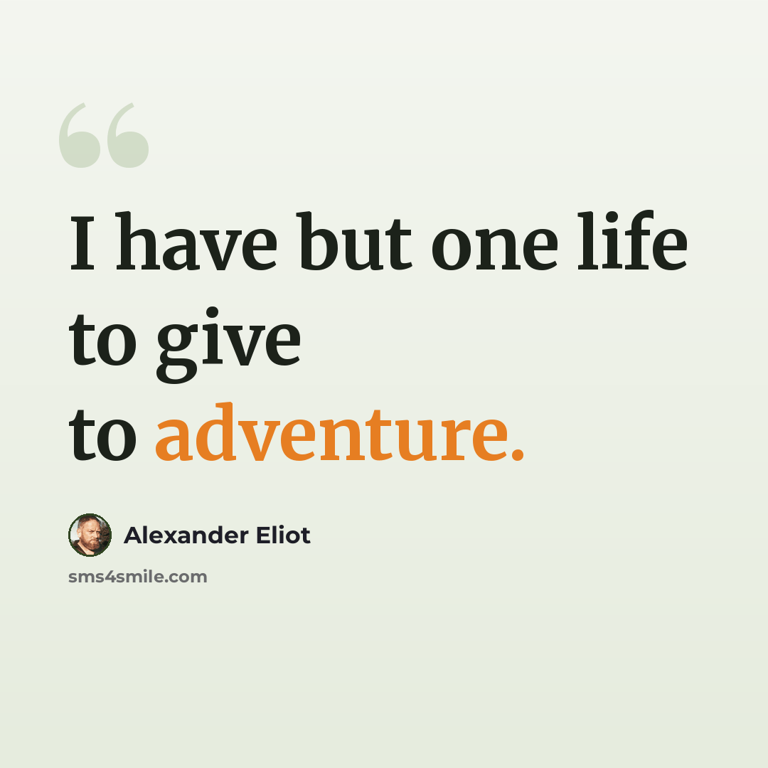 “I have but one life to give to adventure.” quote by Alexander Eliot