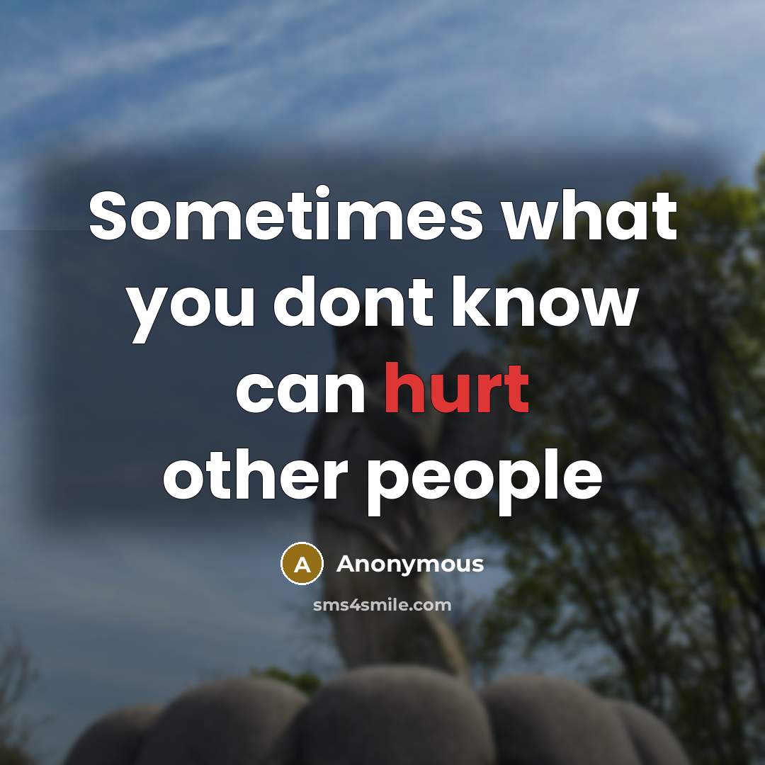 “Sometimes what you dont know can hurt other people” quote by Anonymous