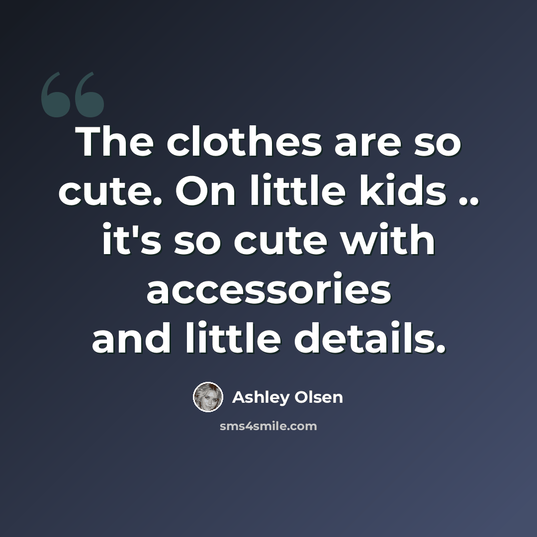 “The clothes are so cute. On little kids .. it's so cute with accessories and little details.” quote by Ashley Olsen
