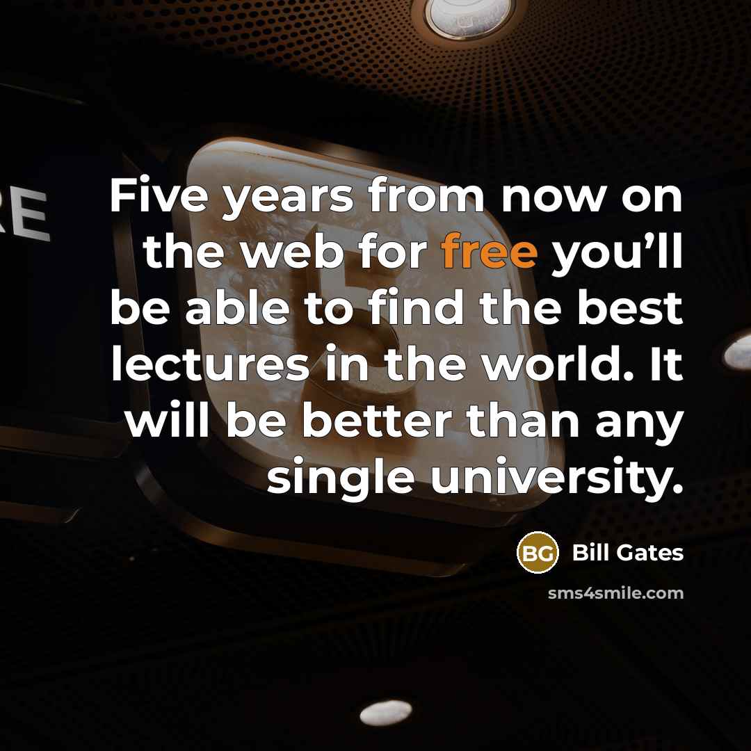 “Five years from now on the web for free you’ll be able to find the best lectures in the world. It will be better than any single university.” quote by Bill Gates